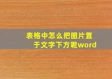 表格中怎么把图片置于文字下方呢word