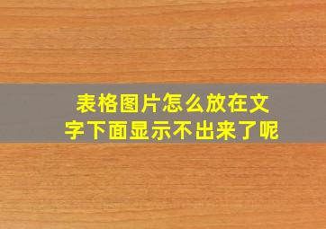 表格图片怎么放在文字下面显示不出来了呢