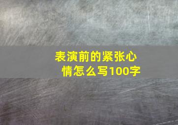 表演前的紧张心情怎么写100字