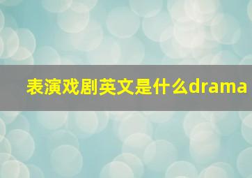 表演戏剧英文是什么drama