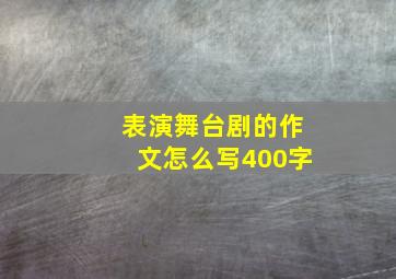 表演舞台剧的作文怎么写400字