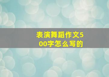 表演舞蹈作文500字怎么写的