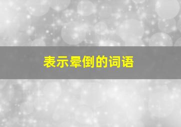 表示晕倒的词语