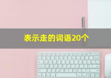 表示走的词语20个