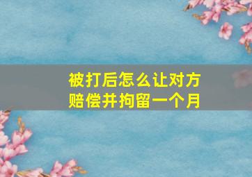 被打后怎么让对方赔偿并拘留一个月