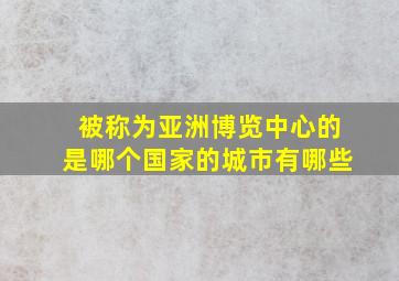 被称为亚洲博览中心的是哪个国家的城市有哪些