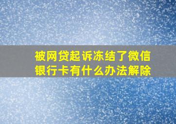 被网贷起诉冻结了微信银行卡有什么办法解除