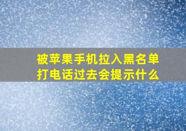 被苹果手机拉入黑名单打电话过去会提示什么