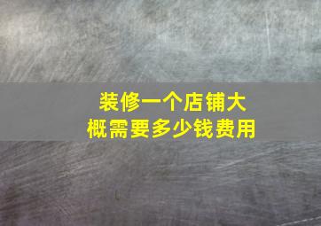 装修一个店铺大概需要多少钱费用