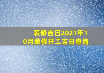 装修吉日2021年10月装修开工吉日查询