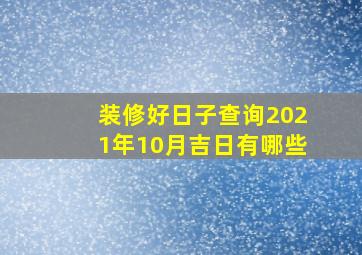 装修好日子查询2021年10月吉日有哪些