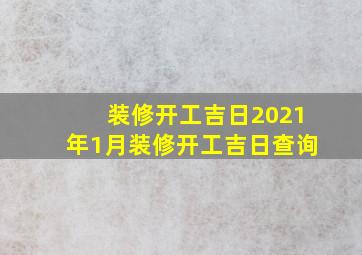 装修开工吉日2021年1月装修开工吉日查询