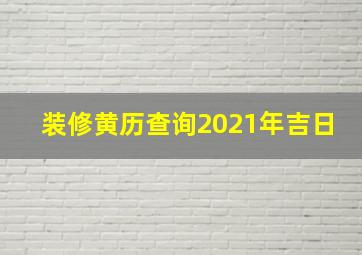 装修黄历查询2021年吉日