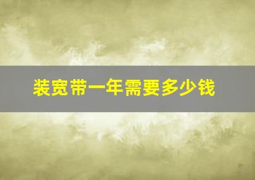 装宽带一年需要多少钱