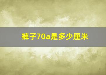 裤子70a是多少厘米