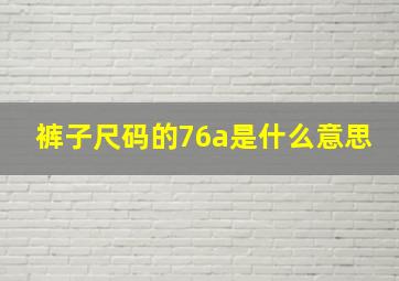 裤子尺码的76a是什么意思