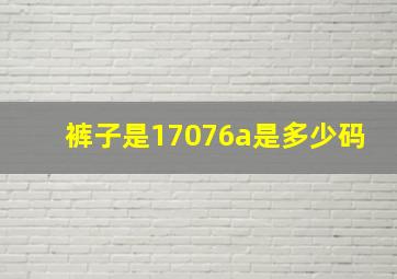 裤子是17076a是多少码