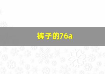 裤子的76a