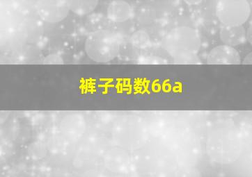 裤子码数66a