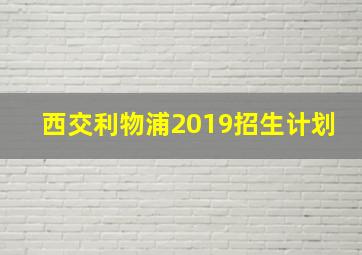 西交利物浦2019招生计划