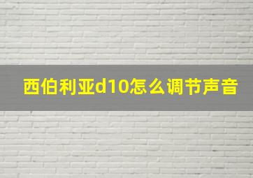 西伯利亚d10怎么调节声音