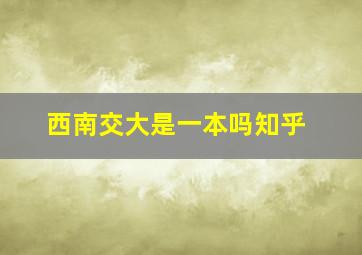 西南交大是一本吗知乎