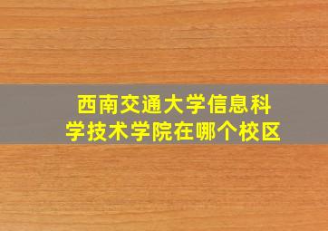 西南交通大学信息科学技术学院在哪个校区