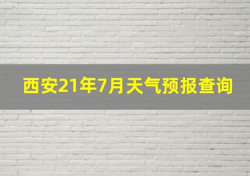 西安21年7月天气预报查询