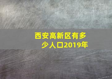 西安高新区有多少人口2019年