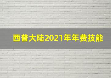 西普大陆2021年年费技能