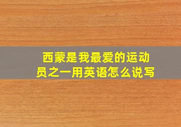 西蒙是我最爱的运动员之一用英语怎么说写