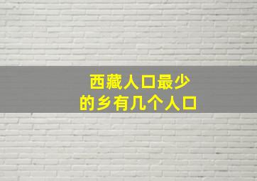 西藏人口最少的乡有几个人口