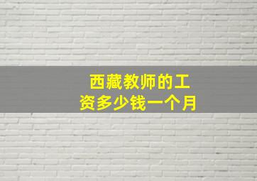 西藏教师的工资多少钱一个月