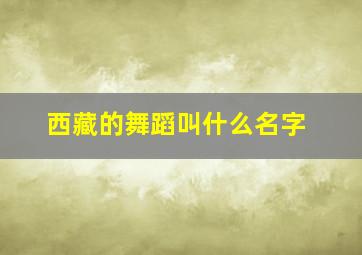 西藏的舞蹈叫什么名字