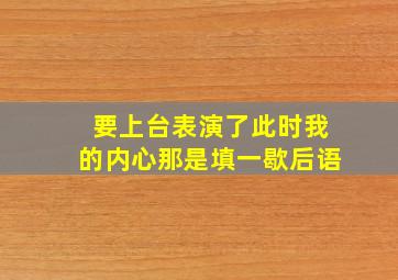 要上台表演了此时我的内心那是填一歇后语