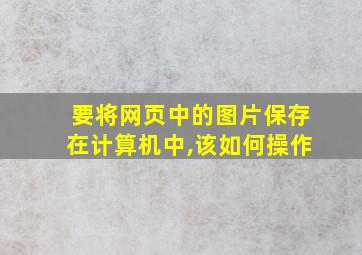 要将网页中的图片保存在计算机中,该如何操作