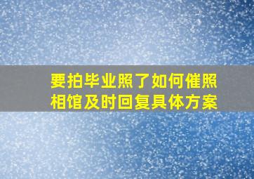 要拍毕业照了如何催照相馆及时回复具体方案