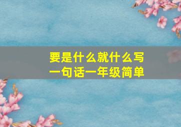 要是什么就什么写一句话一年级简单