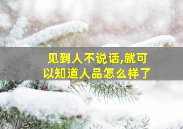 见到人不说话,就可以知道人品怎么样了