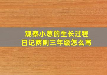 观察小葱的生长过程日记两则三年级怎么写