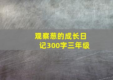 观察葱的成长日记300字三年级