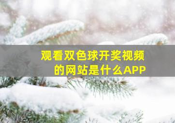 观看双色球开奖视频的网站是什么APP