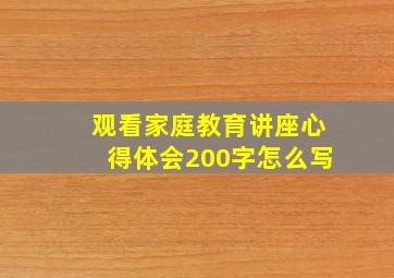 观看家庭教育讲座心得体会200字怎么写