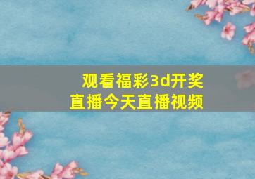 观看福彩3d开奖直播今天直播视频