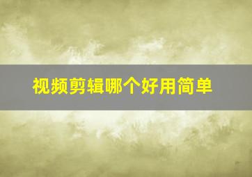 视频剪辑哪个好用简单