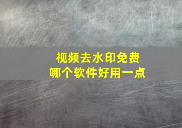 视频去水印免费哪个软件好用一点