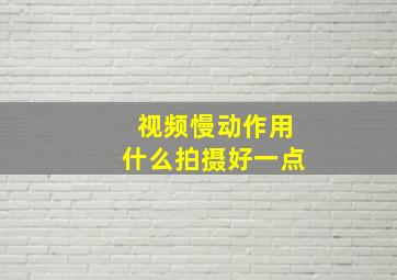 视频慢动作用什么拍摄好一点