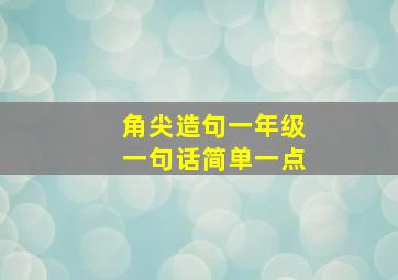 角尖造句一年级一句话简单一点