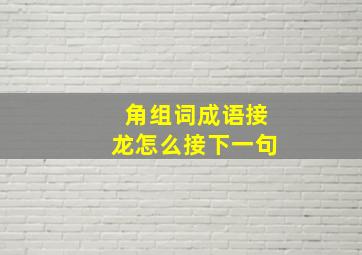 角组词成语接龙怎么接下一句