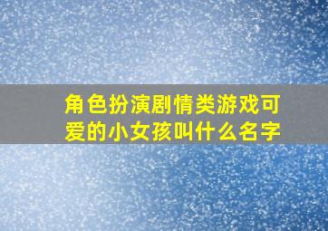 角色扮演剧情类游戏可爱的小女孩叫什么名字